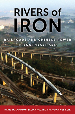 Rivers of Iron: Railroads and Chinese Power in Southeast Asia