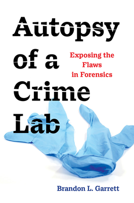 Autopsy of a Crime Lab: Exposing the Flaws in Forensics