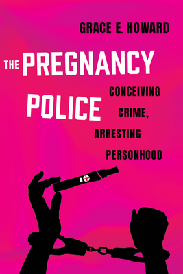 The Pregnancy Police: Conceiving Crime, Arresting Personhood Volume 10