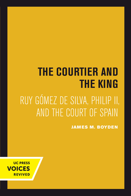 Courtier and the King: Ruy Gómez de Silva, Philip II, and the Court of Spain