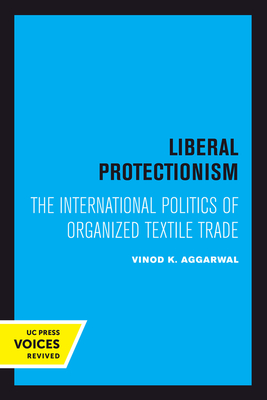 Liberal Protectionism: The International Politics of Organized Textile Trade Volume 13