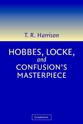 Hobbes, Locke, and Confusion's Masterpiece: An Examination of Seventeenth-Century Political Philosophy