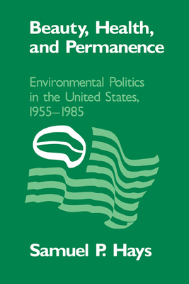 Beauty, Health, and Permanence: Environmental Politics in the United States, 1955-1985