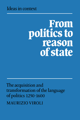 From Politics to Reason of State: The Acquisition and Transformation of the Language of Politics 1250-1600