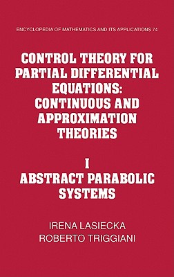 Control Theory for Partial Differential Equations: Volume 1, Abstract Parabolic Systems: Continuous and Approximation Theories