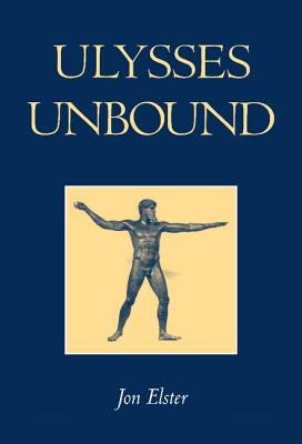 Ulysses Unbound: Studies in Rationality, Precommitment, and Constraints