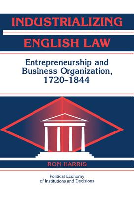 Industrializing English Law: Entrepreneurship and Business Organization, 1720-1844