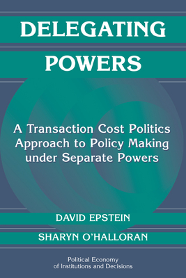 Delegating Powers: A Transaction Cost Politics Approach to Policy Making Under Separate Powers