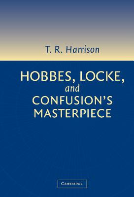 Hobbes, Locke, and Confusion's Masterpiece: An Examination of Seventeenth-Century Political Philosophy