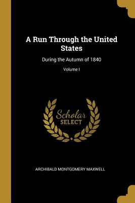 A Run Through the United States: During the Autumn of 1840; Volume I