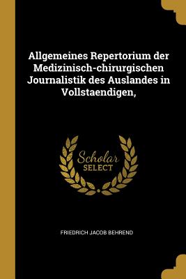 Allgemeines Repertorium der Medizinisch-chirurgischen Journalistik des Auslandes in Vollstaendigen,