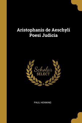 Aristophanis de Aeschyli Poesi Judicia