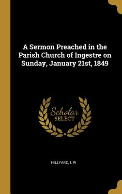 A Sermon Preached in the Parish Church of Ingestre on Sunday, January 21st, 1849