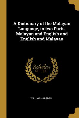 A Dictionary of the Malayan Language, in two Parts, Malayan and English and English and Malayan