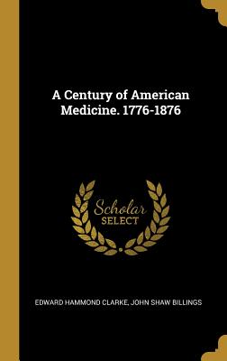 A Century of American Medicine. 1776-1876