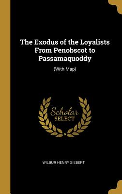 The Exodus of the Loyalists from Penobscot to Passamaquoddy: (with Map)