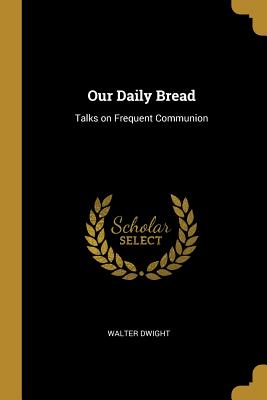 Our Daily Bread: Talks on Frequent Communion