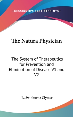 The Natura Physician: The System of Therapeutics for Prevention and Elimination of Disease V1 and V2