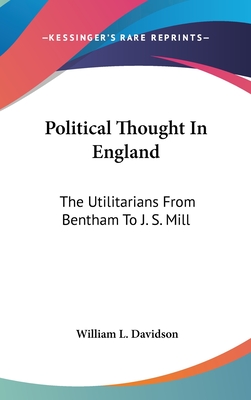 Political Thought In England: The Utilitarians From Bentham To J. S. Mill