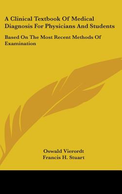 A Clinical Textbook of Medical Diagnosis for Physicians and Students: Based on the Most Recent Methods of Examination