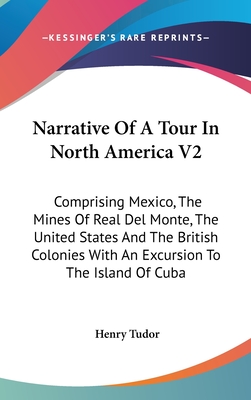 Narrative Of A Tour In North America V2: Comprising Mexico, The Mines Of Real Del Monte, The United States And The British Colonies With An Excursion To The Island Of Cuba