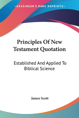Principles Of New Testament Quotation: Established And Applied To Biblical Science