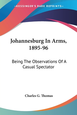 Johannesburg In Arms, 1895-96: Being The Observations Of A Casual Spectator