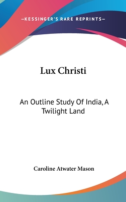 Lux Christi: An Outline Study Of India, A Twilight Land