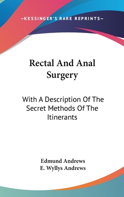 Rectal And Anal Surgery: With A Description Of The Secret Methods Of The Itinerants