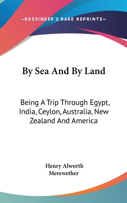 By Sea And By Land: Being A Trip Through Egypt, India, Ceylon, Australia, New Zealand And America