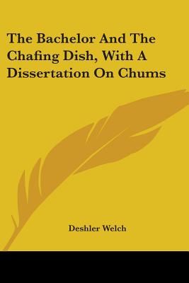 The Bachelor And The Chafing Dish, With A Dissertation On Chums