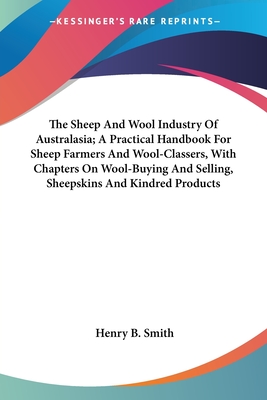 The Sheep And Wool Industry Of Australasia; A Practical Handbook For Sheep Farmers And Wool-Classers, With Chapters On Wool-Buying And Selling, Sheepskins And Kindred Products