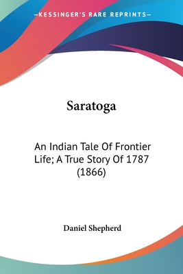 Saratoga: An Indian Tale Of Frontier Life; A True Story Of 1787 (1866)