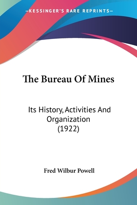 The Bureau Of Mines: Its History, Activities And Organization (1922)