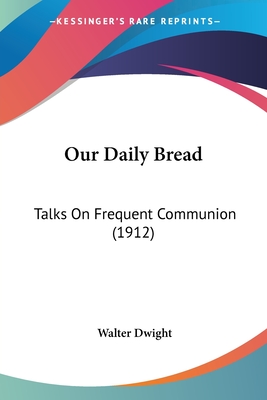 Our Daily Bread: Talks On Frequent Communion (1912)