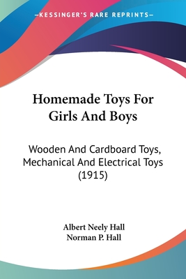 Homemade Toys For Girls And Boys: Wooden And Cardboard Toys, Mechanical And Electrical Toys (1915)