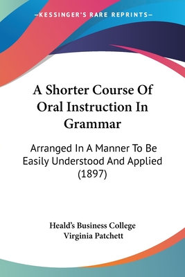 A Shorter Course Of Oral Instruction In Grammar: Arranged In A Manner To Be Easily Understood And Applied (1897)