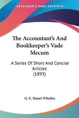 The Accountant's And Bookkeeper's Vade Mecum: A Series Of Short And Concise Articles (1893)