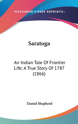 Saratoga: An Indian Tale Of Frontier Life; A True Story Of 1787 (1866)