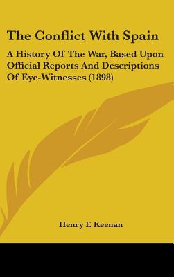 The Conflict With Spain: A History Of The War, Based Upon Official Reports And Descriptions Of Eye-Witnesses (1898)