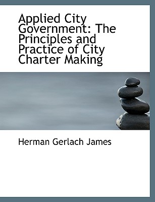 Applied City Government: The Principles and Practice of City Charter Making (Large Print Edition)