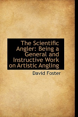 The Scientific Angler: Being a General and Instructive Work on Artistic Angling