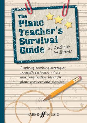 The Piano Teacher's Survival Guide: Inspiring Teaching Strategies, In-Depth Technical Advice, and Imaginative Ideas for Piano Teachers and Pianists
