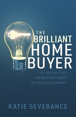 The Brilliant Home Buyer: 101 Tips For Buying a Home in the New Economy