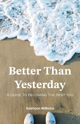 Better Than Yesterday: A Guide To Becoming The Best You