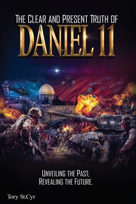 The Clear and Present Truth of Daniel 11: Unveiling the past; Revealing the future.