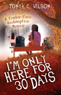 I'm Only Here for 30 Days: A Foster Care Redemption Memoir