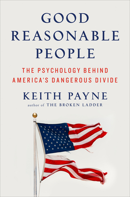 Good Reasonable People: The Psychology Behind America's Divide
