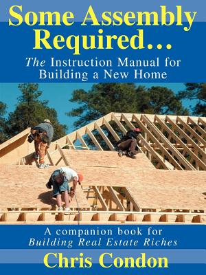 Some Assembly Required...: The Instruction Manual for Building a New Home
