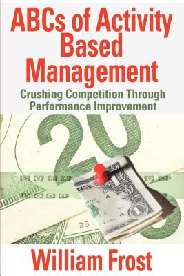 ABCs of Activity Based Management: Crushing Competition Through Performance Improvement